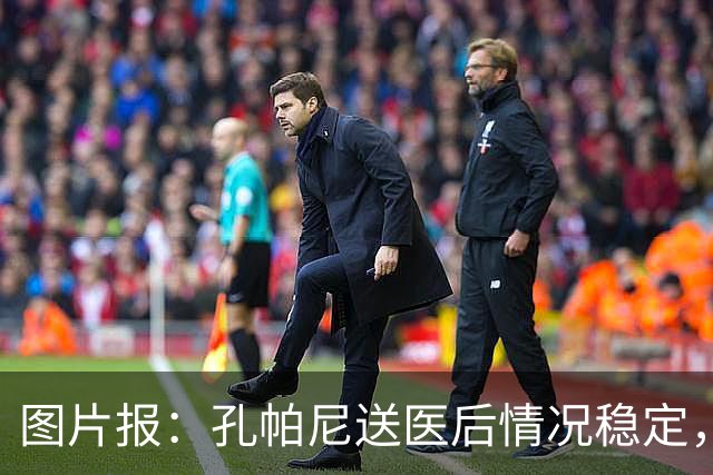 图片报：孔帕尼送医后情况稳定，他的健康当前是拜仁最高优先级